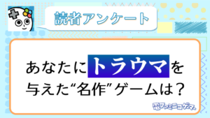 あなたに「トラウマ」を与えた名作ゲームはなんですか？【読者アンケート】 | ニコニコニュース