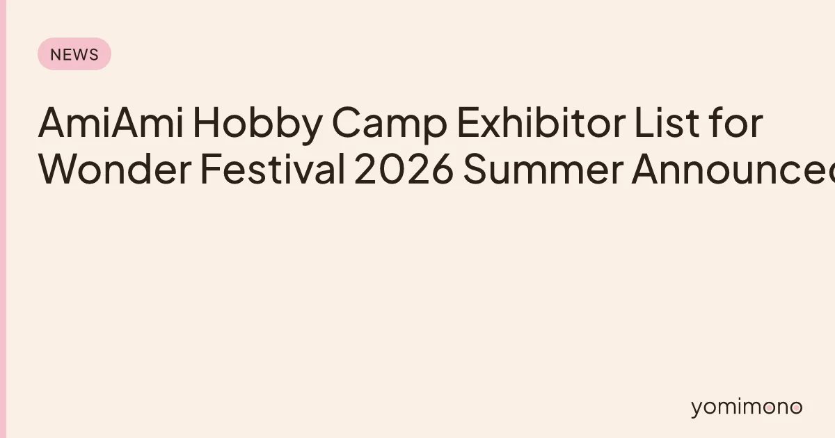AmiAmi Hobby Camp Exhibitor List for Wonder Festival 2026 Summer Announced