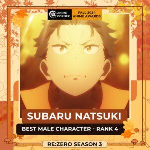 🍂 Fall 2024 Anime Awards 🍂 Best Male Character Rank 4: Subaru Natsuki CV (JP): Yusuke Kobayashi CV (EN): Sean Chiplock Anime: Re:ZERO Season 3