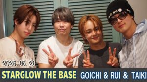 STARGLOW THE BASE GOICHI × RUI × TAIKI 2026.05.28