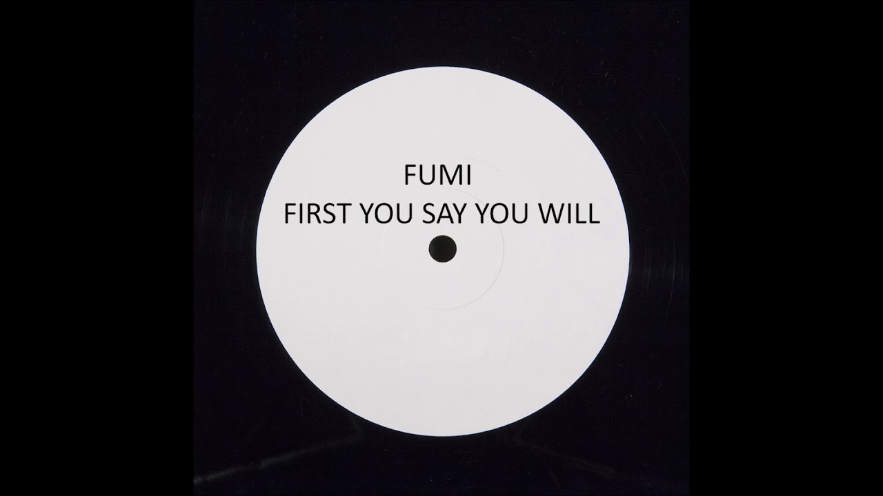 FUMI - FIRST YOU SAY YOU WILL