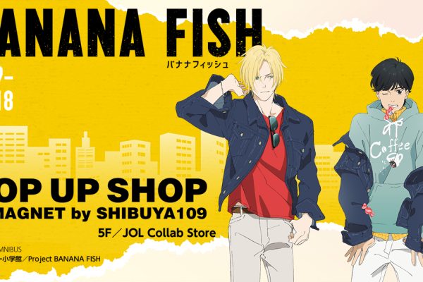 BANANA FISH POP UP SHOP in MAGNET by SHIBUYA109 | AMNIBUS